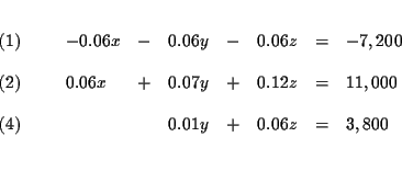 \begin{eqnarray*}&& \\
\begin{array}{l}
(1) \\
\\
(2) \\
\\
(4)
\end...
... 0.06z & = & 3,800
\end{array}
\end{array}
& \\
&& \\
&&
\end{eqnarray*}