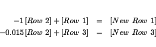 \begin{eqnarray*}&& \\
-1\left[ Row\ 2\right] +\left[ Row\ 1\right] &=&\left[ ...
...ht] +\left[ Row\ 3\right] &=&\left[ New\ Row\ 3\right]
\\
&&
\end{eqnarray*}