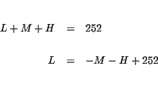 \begin{eqnarray*}&& \\
L+M+H &=&252 \\
&& \\
L &=&-M-H+252 \\
&& \\
&&
\end{eqnarray*}