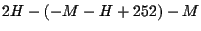 $\displaystyle 2H-\left( -M-H+252\right) -M$