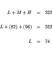 \begin{eqnarray*}&& \\
L+M+H &=&252 \\
&& \\
L+\left( 82\right) +\left( 96\right) &=&252 \\
&& \\
L &=&74 \\
&& \\
&&
\end{eqnarray*}