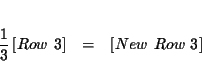 \begin{eqnarray*}&& \\
\frac{1}{3}\left[ Row\ 3\right] &=&\left[ New\ Row\ 3\right] \\
&&
\end{eqnarray*}