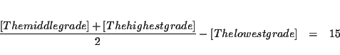 \begin{eqnarray*}&& \\
\frac{\lbrack \text{The middle grade}]+[\text{The highest grade}]}{2}-[\text{%
The lowest grade}] &=&15 \\
&&
\end{eqnarray*}