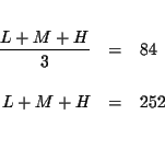 \begin{eqnarray*}&& \\
\frac{L+M+H}{3} &=&84 \\
&& \\
L+M+H &=&252 \\
&& \\
&&
\end{eqnarray*}