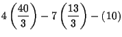 $\displaystyle 4\left( \frac{40}{3}\right) -7\left( \frac{13}{3}\right) -\left( 10\right)$