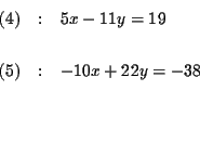 \begin{eqnarray*}(4) &:&5x-11y=19 \\
&& \\
\left( 5\right) &:&-10x+22y=-38 \\
&& \\
&& \\
&&
\end{eqnarray*}