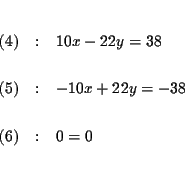 \begin{eqnarray*}&& \\
(4) &:&10x-22y=38 \\
&& \\
\left( 5\right) &:&-10x+22y=-38 \\
&& \\
(6) &:&0=0 \\
&& \\
&&
\end{eqnarray*}