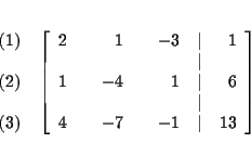 \begin{eqnarray*}&& \\
&&
\begin{array}{r}
(1) \\
\\
(2) \\
\\
(3)
...
...\\
4 & & -7 & & -1 & \vert & 13
\end{array}
\right] \\
&&
\end{eqnarray*}