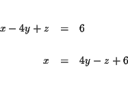 \begin{eqnarray*}&& \\
x-4y+z &=&6 \\
&& \\
x &=&4y-z+6 \\
&& \\
&&
\end{eqnarray*}