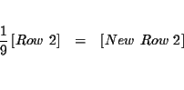 \begin{eqnarray*}&& \\
\frac{1}{9}\left[ Row\ 2\right] &=&\left[ New\ Row\ 2\right] \\
&& \\
&&
\end{eqnarray*}