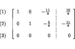 \begin{eqnarray*}&& \\
&&
\begin{array}{r}
(1) \\
\\
(2) \\
\\
(3)
...
...0 & & 0 & & 0 & \vert & 0
\end{array}
\right] \\
&& \\
&&
\end{eqnarray*}