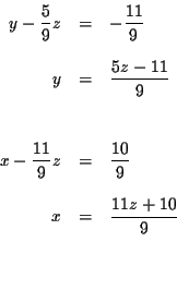 \begin{eqnarray*}y-\frac{5}{9}z &=&-\frac{11}{9} \\
&& \\
y &=&\frac{5z-11}{...
...}{9} \\
&& \\
x &=&\frac{11z+10}{9} \\
&& \\
&& \\
&&
\end{eqnarray*}