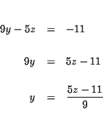 \begin{eqnarray*}&& \\
9y-5z &=&-11 \\
&& \\
9y &=&5z-11 \\
&& \\
y &=&\frac{5z-11}{9} \\
&& \\
&&
\end{eqnarray*}