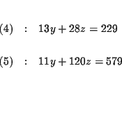 \begin{eqnarray*}&& \\
(4) &:&13y+28z=229 \\
&& \\
(5) &:&11y+120z=579 \\
&& \\
&& \\
&&
\end{eqnarray*}