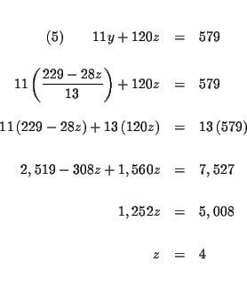 \begin{eqnarray*}&& \\
(5)\qquad 11y+120z &=&579 \\
&& \\
11\left( \frac{2...
...\
&& \\
1,252z &=&5,008 \\
&& \\
z &=&4 \\
&& \\
&&
\end{eqnarray*}