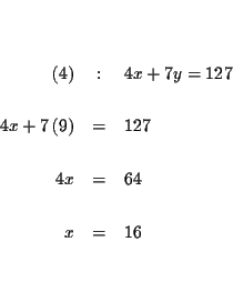 \begin{eqnarray*}&& \\
&& \\
(4) &:&4x+7y=127 \\
&& \\
4x+7\left( 9\righ...
...&127 \\
&& \\
4x &=&64 \\
&& \\
x &=&16 \\
&& \\
&&
\end{eqnarray*}