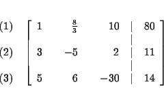 \begin{eqnarray*}&& \\
&&
\begin{array}{r}
(1) \\
\\
(2) \\
\\
(3)
...
...\\
5 & & 6 & & -30 & \vert & 14
\end{array}
\right] \\
&&
\end{eqnarray*}