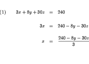 \begin{eqnarray*}&& \\
\left( 1\right) \qquad 3x+8y+30z &=&240 \\
&& \\
3x...
... \\
&& \\
x &=&\frac{240-8y-30z}{3} \\
&& \\
&& \\
&&
\end{eqnarray*}