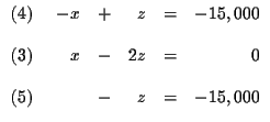 $
\begin{array}{r}
(4) \\
\\
(3) \\
\\
(5)
\end{array}
\
\begin{arr...
... \\
x & - & 2z & = & 0 \\
& & & & \\
& - & z & = & -15,000
\end{array}
$