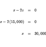 \begin{eqnarray*}&& \\
x-2z &=&0 \\
&& \\
x-2\left( 15,000\right) &=&0 \\
&& \\
x &=&30,000 \\
&& \\
&&
\end{eqnarray*}