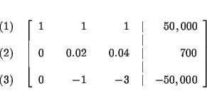 \begin{eqnarray*}&& \\
&&
\begin{array}{r}
(1) \\
\\
(2) \\
\\
(3)
...
...0 & & -1 & & -3 & \vert & -50,000
\end{array}
\right] \\
&&
\end{eqnarray*}