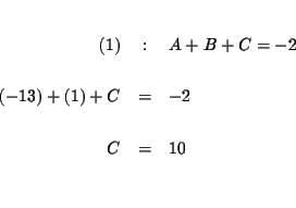 \begin{eqnarray*}&& \\
(1) &:&A+B+C=-2 \\
&& \\
\left( -13\right) +\left( 1\right) +C &=&-2 \\
&& \\
C &=&10 \\
&& \\
&&
\end{eqnarray*}