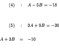 \begin{eqnarray*}(4) &:&A-5B=-18 \\
&& \\
&& \\
(5) &:&3A+9B=-30 \\
&& \\
A+3B &=&-10 \\
&& \\
&&
\end{eqnarray*}