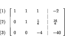 \begin{eqnarray*}&& \\
&&
\begin{array}{l}
\left( 1\right) \\
\\
\left( ...
...\\
0 & & 0 & & -4 & \vert & -40
\end{array}
\right] \\
&&
\end{eqnarray*}