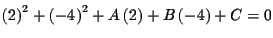 $\displaystyle \left( 2\right) ^{2}+\left( -4\right) ^{2}+A\left(
2\right) +B\left( -4\right) +C=0$