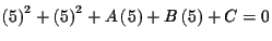 $\displaystyle \left( 5\right) ^{2}+\left( 5\right) ^{2}+A\left(
5\right) +B\left( 5\right) +C=0$