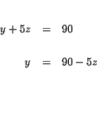 \begin{eqnarray*}&& \\
y+5z &=&90 \\
&& \\
y &=&90-5z \\
&& \\
&& \\
&& \\
&&
\end{eqnarray*}