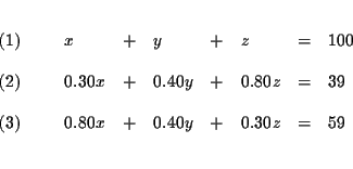 \begin{eqnarray*}&& \\
\begin{array}{l}
(1) \\
\\
(2) \\
\\
(3)
\end...
...+ & 0.30z & = & 59
\end{array}
\end{array}
& \\
&& \\
&&
\end{eqnarray*}