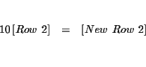 \begin{eqnarray*}&& \\
10\left[ Row\ 2\right] &=&\left[ New\ Row\ 2\right] \\
&& \\
&&
\end{eqnarray*}