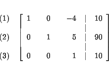 \begin{eqnarray*}&& \\
&&
\begin{array}{r}
(1) \\
\\
(2) \\
\\
(3)
...
...& \\
0 & & 0 & & 1 & \vert & 10
\end{array}
\right] \\
&&
\end{eqnarray*}