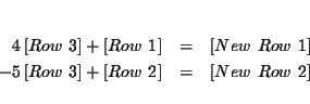 \begin{eqnarray*}&& \\
4\left[ Row\ 3\right] +\left[ Row\ 1\right] &=&\left[ N...
...ght] +\left[ Row\ 2\right] &=&\left[ New\ Row\ 2\right] \\
&&
\end{eqnarray*}