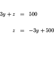 \begin{eqnarray*}&& \\
3y+z &=&500 \\
&& \\
z &=&-3y+500 \\
&& \\
&& \\
&& \\
&&
\end{eqnarray*}