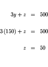 \begin{eqnarray*}&& \\
3y+z &=&500 \\
&& \\
3\left( 150\right) +z &=&500 \\
&& \\
z &=&50 \\
&& \\
&&
\end{eqnarray*}