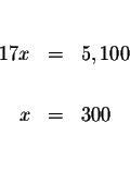 \begin{eqnarray*}&& \\
17x &=&5,100 \\
&& \\
x &=&300 \\
&& \\
&&
\end{eqnarray*}