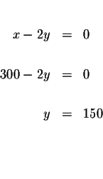 \begin{eqnarray*}&& \\
x-2y &=&0 \\
&& \\
300-2y &=&0 \\
&& \\
y &=&150 \\
&& \\
&& \\
&&
\end{eqnarray*}