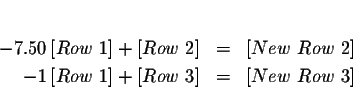 \begin{eqnarray*}&& \\
-7.50\left[ Row\ 1\right] +\left[ Row\ 2\right] &=&\lef...
...ght] +\left[ Row\ 3\right] &=&\left[ New\ Row\ 3\right] \\
&&
\end{eqnarray*}