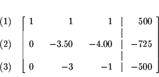 \begin{eqnarray*}&& \\
&&
\begin{array}{r}
(1) \\
\\
(2) \\
\\
(3)
...
...
0 & & -3 & & -1 & \vert & -500
\end{array}
\right] \\
&&
\end{eqnarray*}