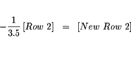 \begin{eqnarray*}&& \\
-\frac{1}{3.5}\left[ Row\ 2\right] &=&\left[ New\ Row\ 2\right] \\
&& \\
&&
\end{eqnarray*}