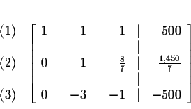 \begin{eqnarray*}&& \\
&&
\begin{array}{r}
(1) \\
\\
(2) \\
\\
(3)
...
...
0 & & -3 & & -1 & \vert & -500
\end{array}
\right] \\
&&
\end{eqnarray*}