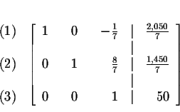 \begin{eqnarray*}&& \\
&&
\begin{array}{r}
(1) \\
\\
(2) \\
\\
(3)
...
...& \\
0 & & 0 & & 1 & \vert & 50
\end{array}
\right] \\
&&
\end{eqnarray*}