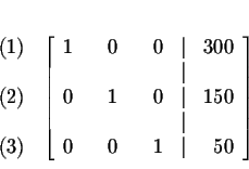 \begin{eqnarray*}&& \\
&&
\begin{array}{r}
(1) \\
\\
(2) \\
\\
(3)
...
...& \\
0 & & 0 & & 1 & \vert & 50
\end{array}
\right] \\
&&
\end{eqnarray*}