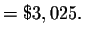 $%
=\$3,025.\bigskip $