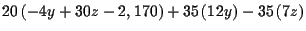 $\displaystyle 20\left( -4y+30z-2,170\right) +35\left( 12y\right) -35\left( 7z\right)$