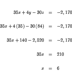 \begin{eqnarray*}&& \\
35x+4y-30z &=&-2,170 \\
&& \\
35x+4\left( 35\right)...
...170 \\
&& \\
35x &=&210 \\
&& \\
x &=&6 \\
&& \\
&&
\end{eqnarray*}