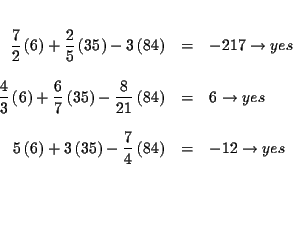 \begin{eqnarray*}&& \\
\frac{7}{2}\left( 6\right) +\frac{2}{5}\left( 35\right)...
...4\right)
&=&-12\rightarrow yes \\
&& \\
&& \\
&& \\
&&
\end{eqnarray*}