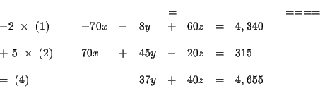 \begin{eqnarray*}&=&==== \\
\begin{array}{l}
-2\ \times \ (1) \\
\\
+\ 5\...
... & 40z & = & 4,655
\end{array}
\end{array}
& \\
&& \\
&&
\end{eqnarray*}